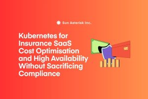 Kubernetes for Insurance SaaS: Cost Optimisation and High Availability Without Sacrificing Compliance