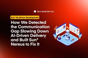 How We Detected the Communication Gap Slowing Down AI-Driven Delivery and Built Sun* Nereus to Fix It